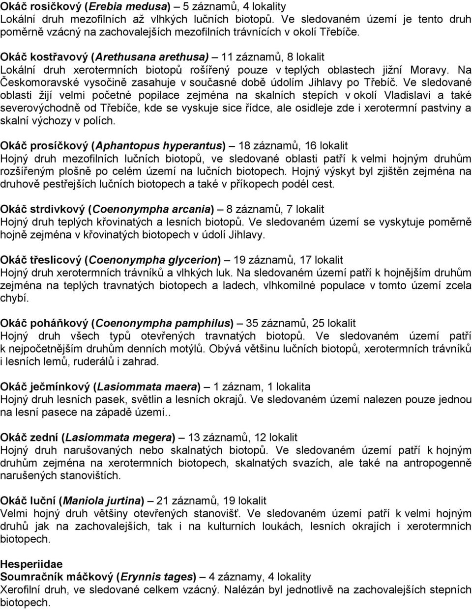 Okáč kostřavový (Arethusana arethusa) 11 záznamů, 8 lokalit Lokální druh xerotermních biotopů rošířený pouze v teplých oblastech jižní Moravy.