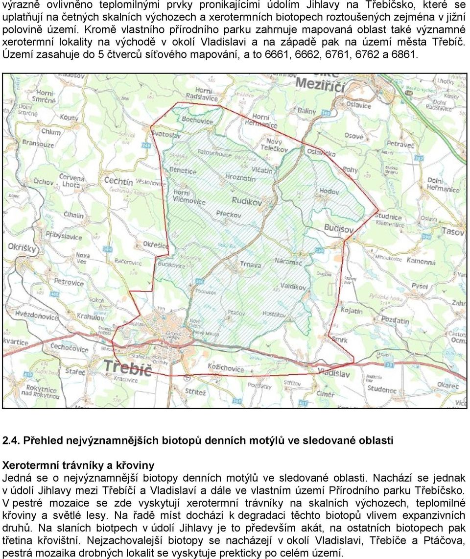 Území zasahuje do 5 čtverců síťového mapování, a to 6661, 6662, 6761, 6762 a 6861. 2.4.