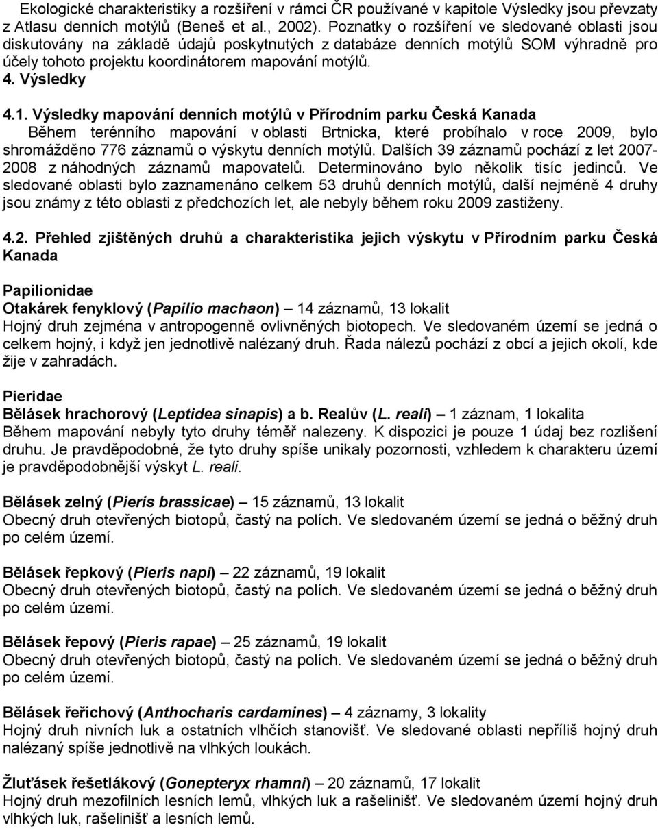 1. Výsledky mapování denních motýlů v Přírodním parku Česká Kanada Během terénního mapování v oblasti Brtnicka, které probíhalo v roce 2009, bylo shromážděno 776 záznamů o výskytu denních motýlů.