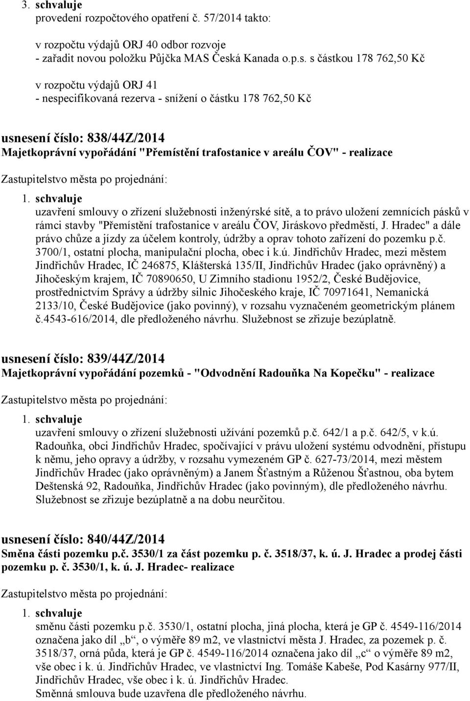 služebnosti inženýrské sítě, a to právo uložení zemnících pásků v rámci stavby "Přemístění trafostanice v areálu ČOV, Jiráskovo předměstí, J.