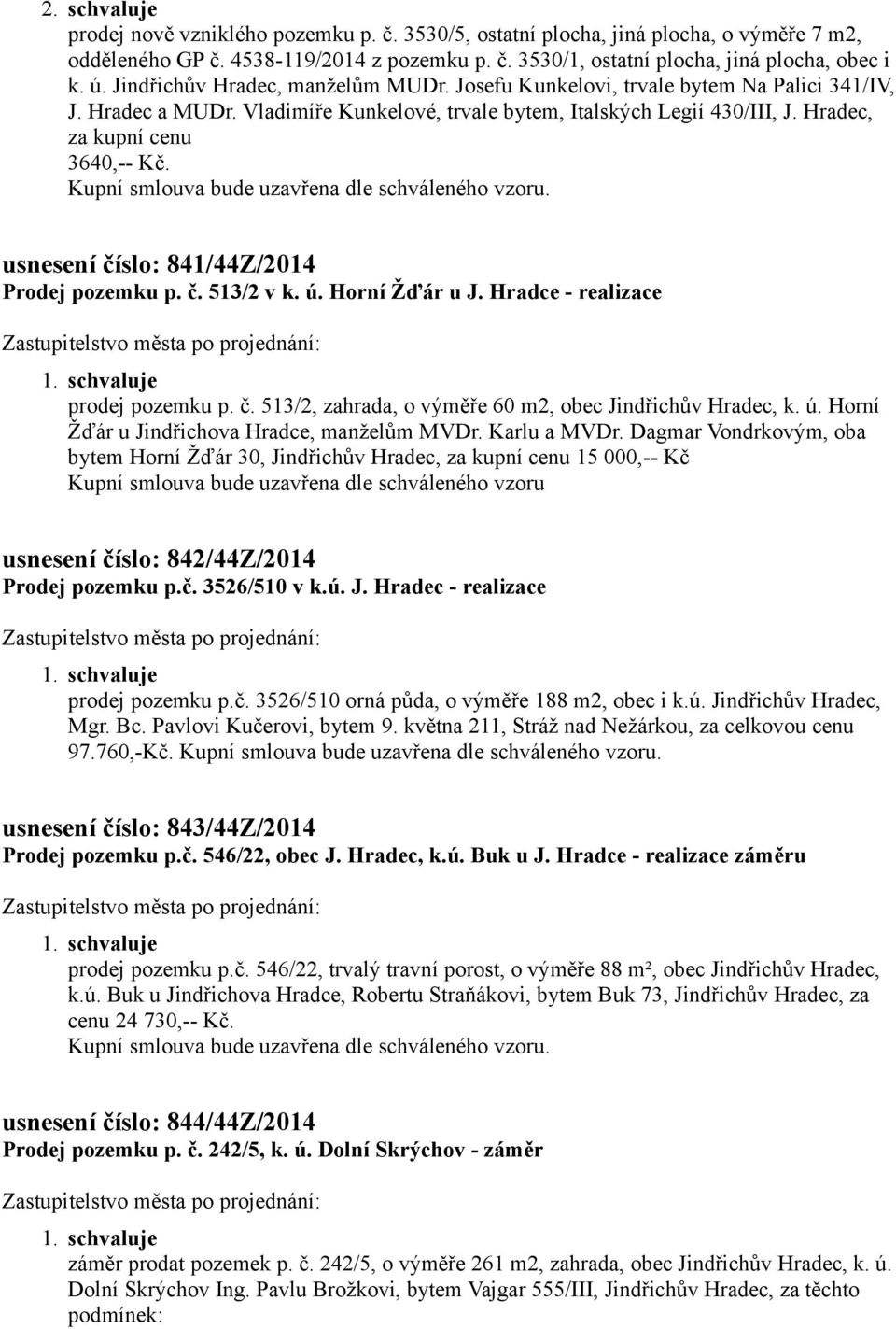 Kupní smlouva bude uzavřena dle schváleného vzoru. usnesení číslo: 841/44Z/2014 Prodej pozemku p. č. 513/2 v k. ú. Horní Žďár u J. Hradce - realizace prodej pozemku p. č. 513/2, zahrada, o výměře 60 m2, obec Jindřichův Hradec, k.