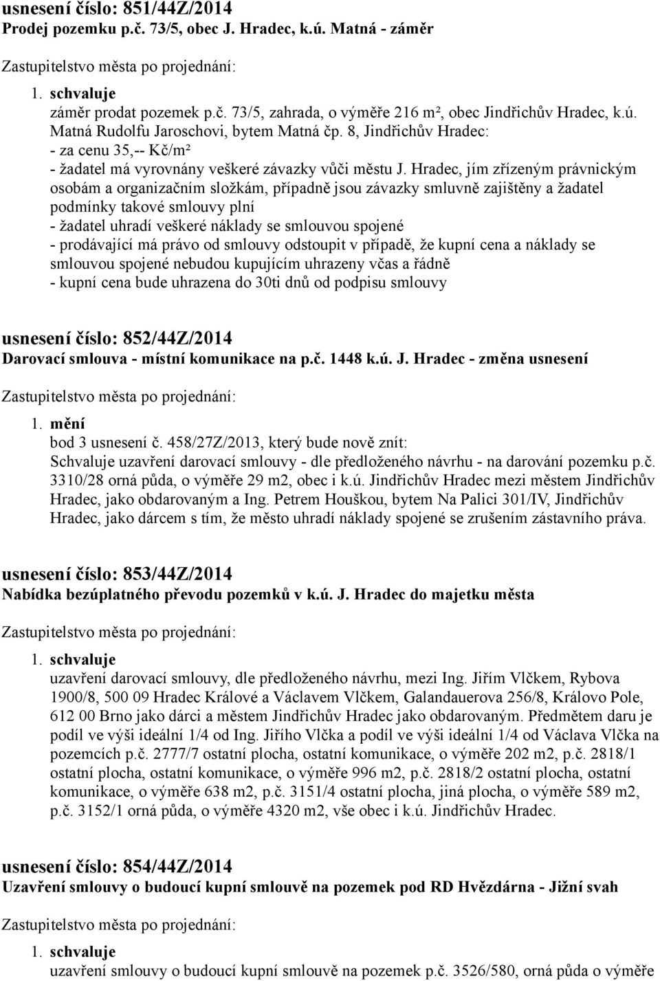 nebudou kupujícím uhrazeny včas a řádně - kupní cena bude uhrazena do 30ti dnů od podpisu smlouvy usnesení číslo: 852/44Z/2014 Darovací smlouva - místní komunikace na p.č. 1448 k.ú. J.