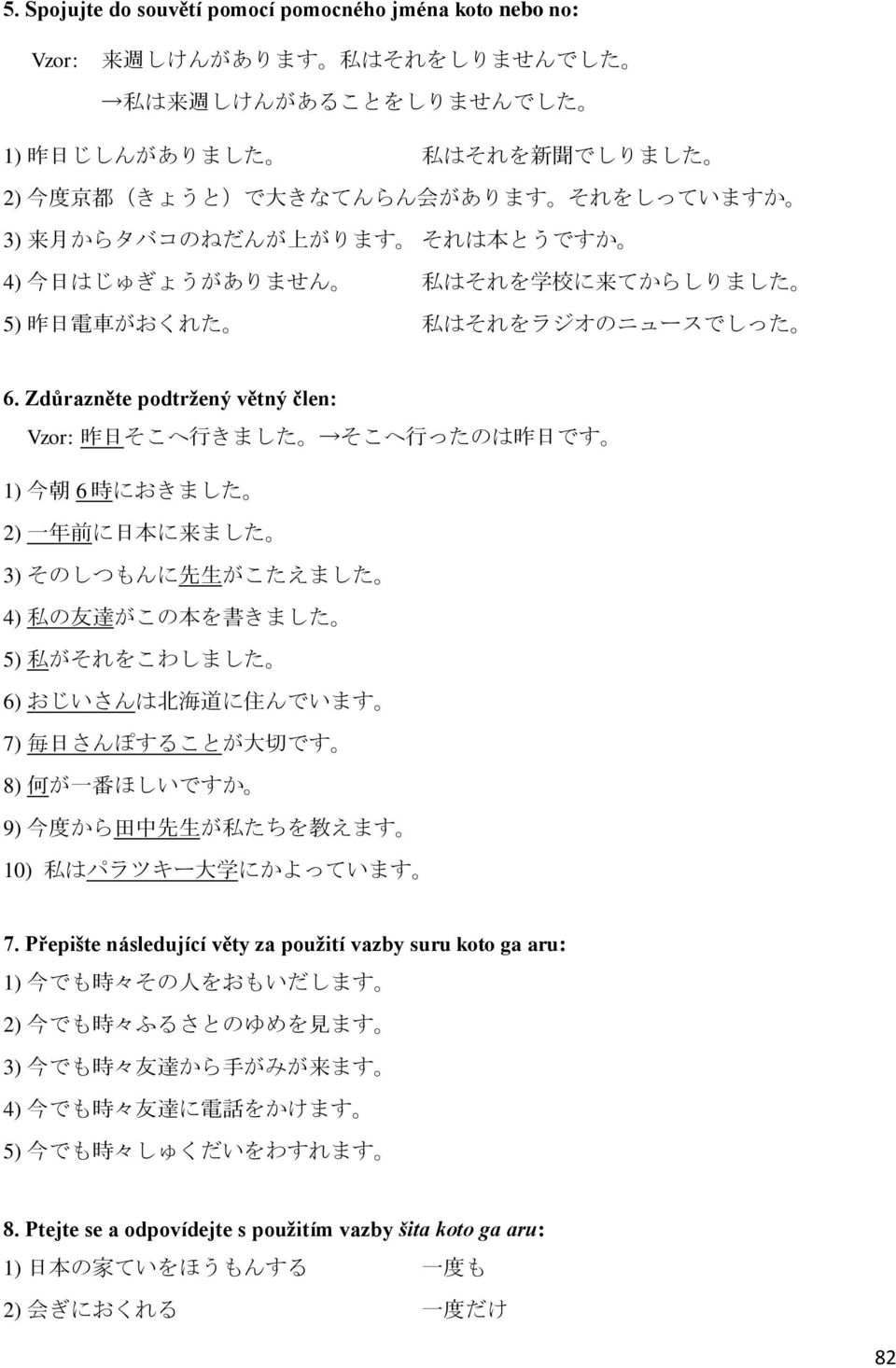 Zdůrazněte podtržený větný člen: Vzor: 昨 日 そこへ 行 きました そこへ 行 ったのは 昨 日 です 1) 今 朝 6 時 におきました 2) 一 年 前 に 日 本 に 来 ました 3) そのしつもんに 先 生 がこたえました 4) 私 の 友 達 がこの 本 を 書 きました 5) 私 がそれをこわしました 6) おじいさんは 北 海 道 に 住