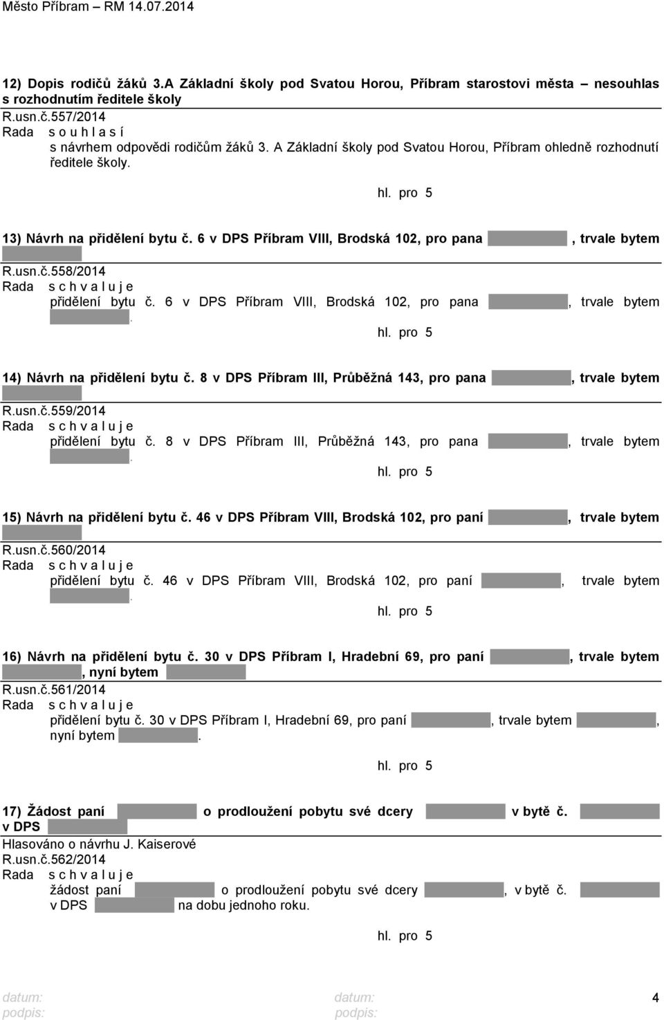 6 v DPS Příbram VIII, Brodská 102, pro pana, trvale bytem. 14) Návrh na přidělení bytu č. 8 v DPS Příbram III, Průběţná 143, pro pana, trvale bytem R.usn.č.559/2014 přidělení bytu č.