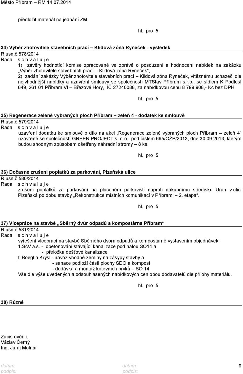 578/2014 1) závěry hodnotící komise zpracované ve zprávě o posouzení a hodnocení nabídek na zakázku Výběr zhotovitele stavebních prací Klidová zóna Ryneček, 2) zadání zakázky Výběr zhotovitele