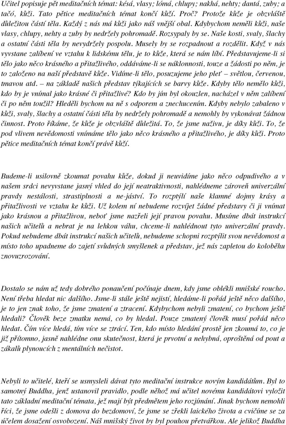 Naše kosti, svaly, šlachy a ostatní části těla by nevydržely pospolu. Musely by se rozpadnout a rozdělit. Když v nás vyvstane zalíbení ve vztahu k lidskému tělu, je to kůže, která se nám líbí.