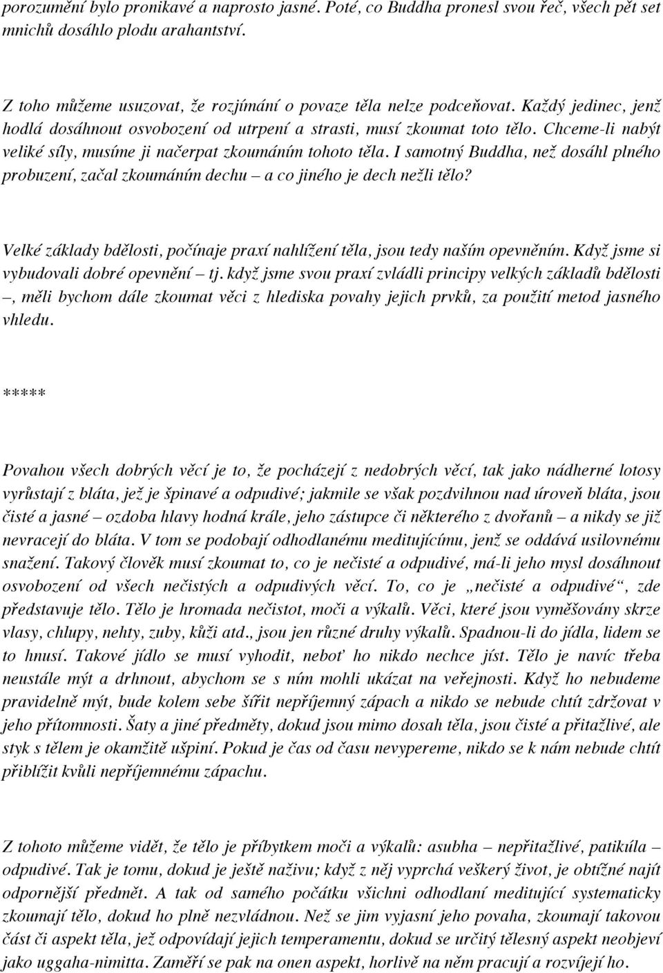 I samotný Buddha, než dosáhl plného probuzení, začal zkoumáním dechu a co jiného je dech nežli tělo? Velké základy bdělosti, počínaje praxí nahlížení těla, jsou tedy naším opevněním.