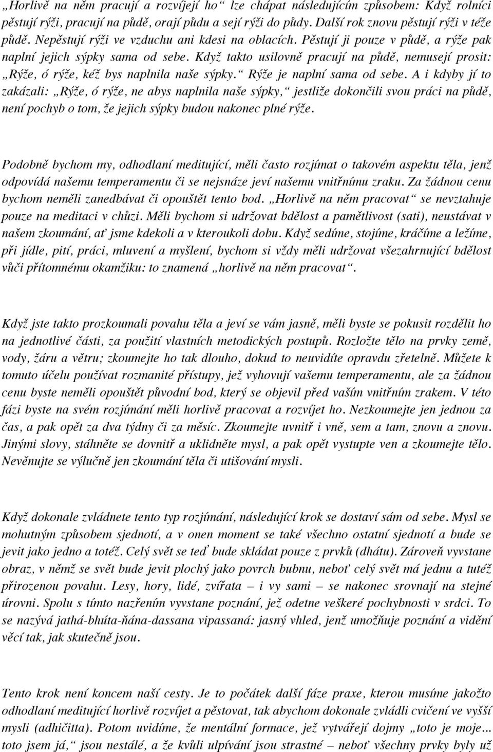 Když takto usilovně pracují na půdě, nemusejí prosit: Rýže, ó rýže, kéž bys naplnila naše sýpky. Rýže je naplní sama od sebe.