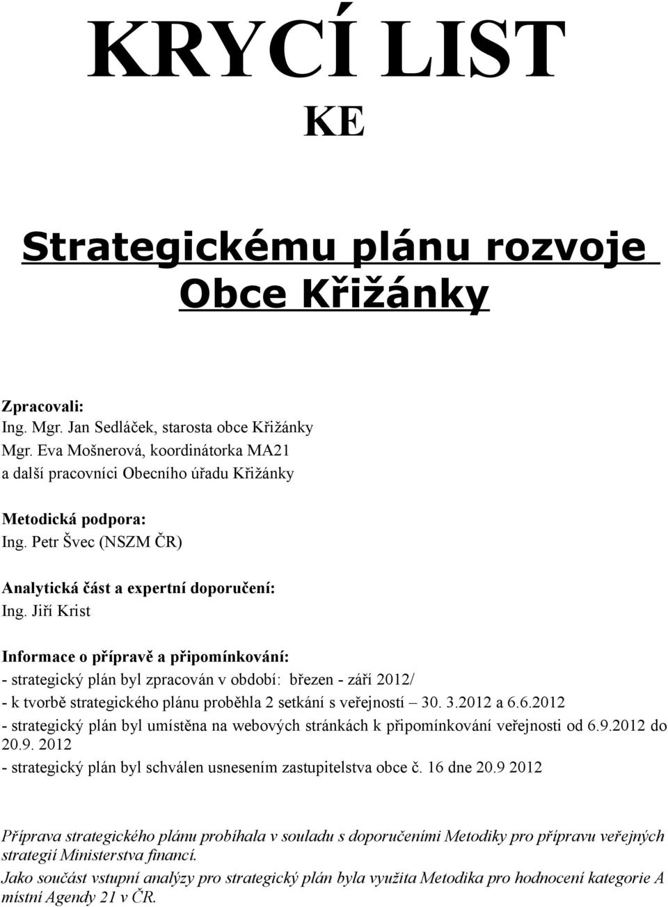 Jiří Krist Informace o přípravě a připomínkování: - strategický plán byl zpracován v období: březen - září 2012/ - k tvorbě strategického plánu proběhla 2 setkání s veřejností 30. 3.2012 a 6.