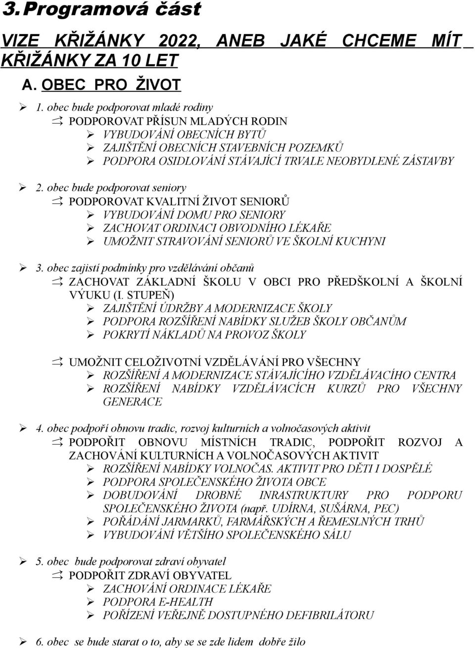 obec bude podporovat seniory PODPOROVAT KVALITNÍ ŽIVOT SENIORŮ VYBUDOVÁNÍ DOMU PRO SENIORY ZACHOVAT ORDINACI OBVODNÍHO LÉKAŘE UMOŽNIT STRAVOVÁNÍ SENIORŮ VE ŠKOLNÍ KUCHYNI 3.