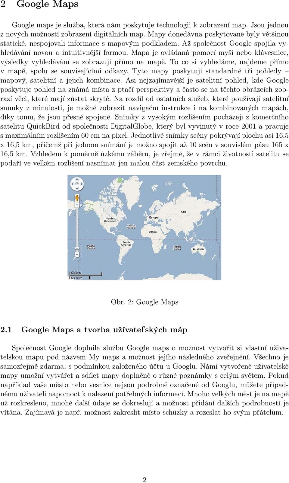 Mapa je ovládaná pomocí myši nebo klávesnice, výsledky vyhledávání se zobrazují přímo na mapě. To co si vyhledáme, najdeme přímo v mapě, spolu se souvisejícími odkazy.