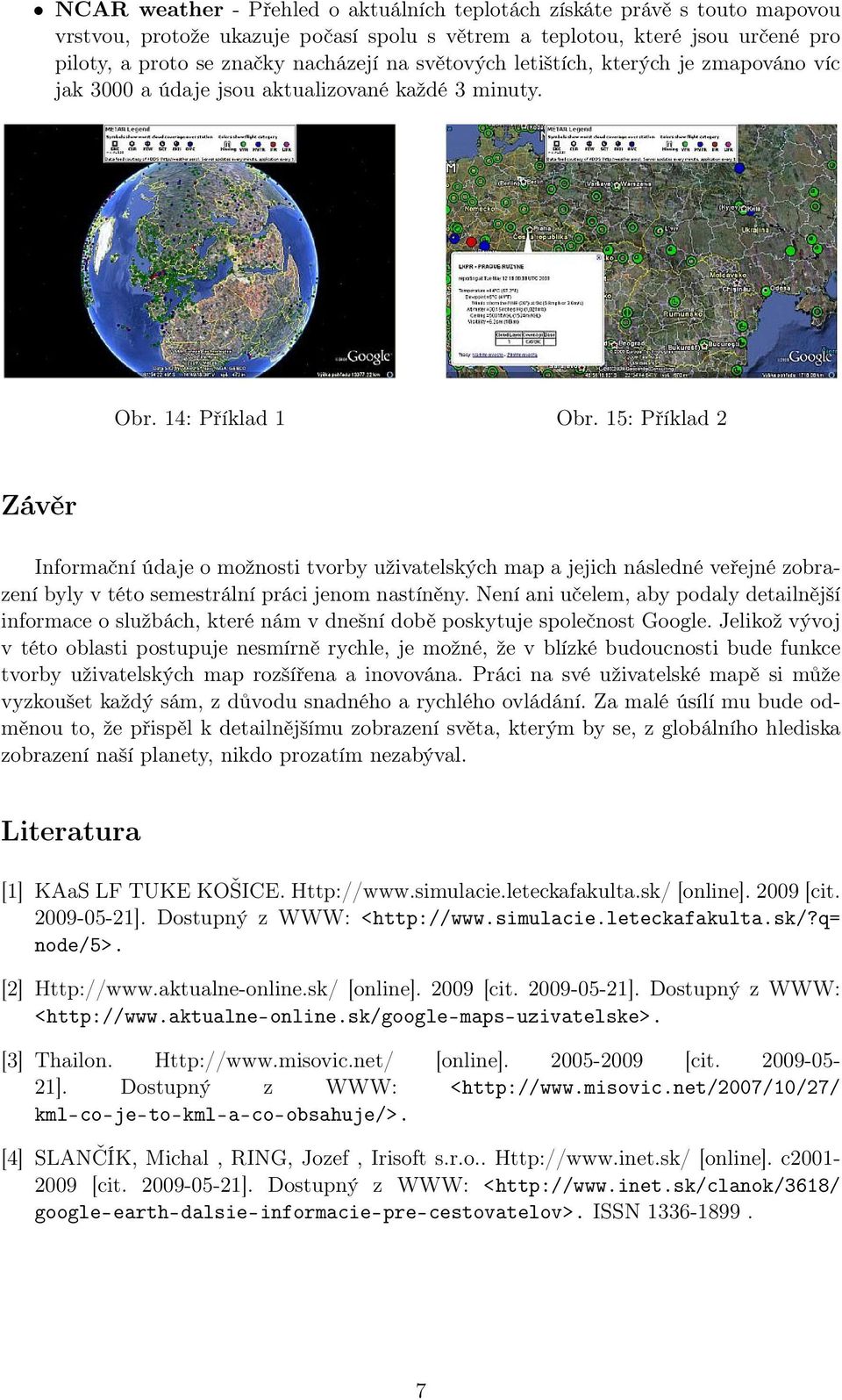 15: Příklad 2 Závěr Informační údaje o možnosti tvorby uživatelských map a jejich následné veřejné zobrazení byly v této semestrální práci jenom nastíněny.