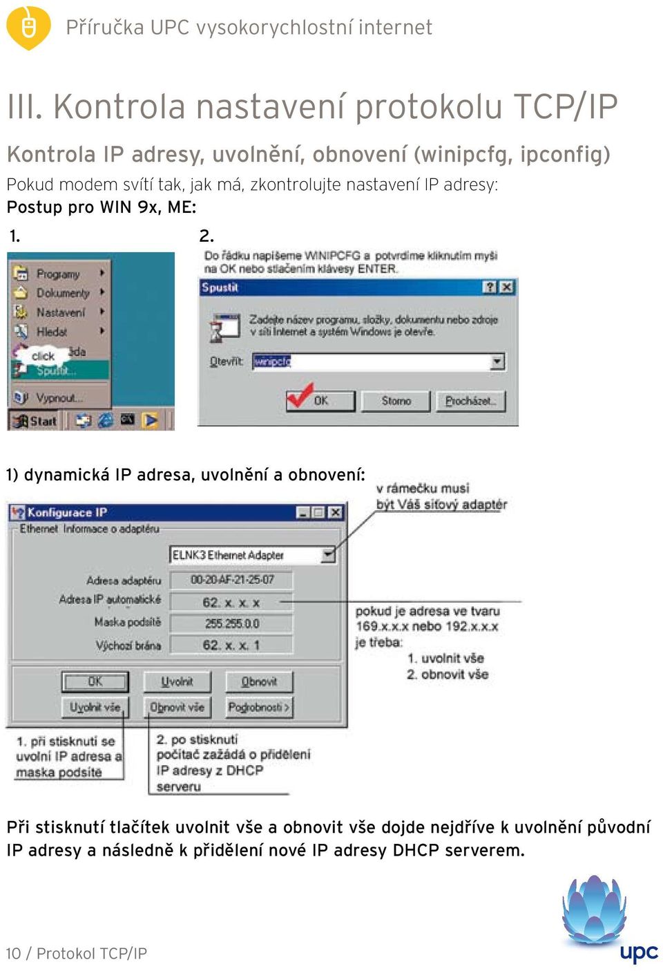 1) dynamická IP adresa, uvolnění a obnovení: Při stisknutí tlačítek uvolnit vše a obnovit vše dojde