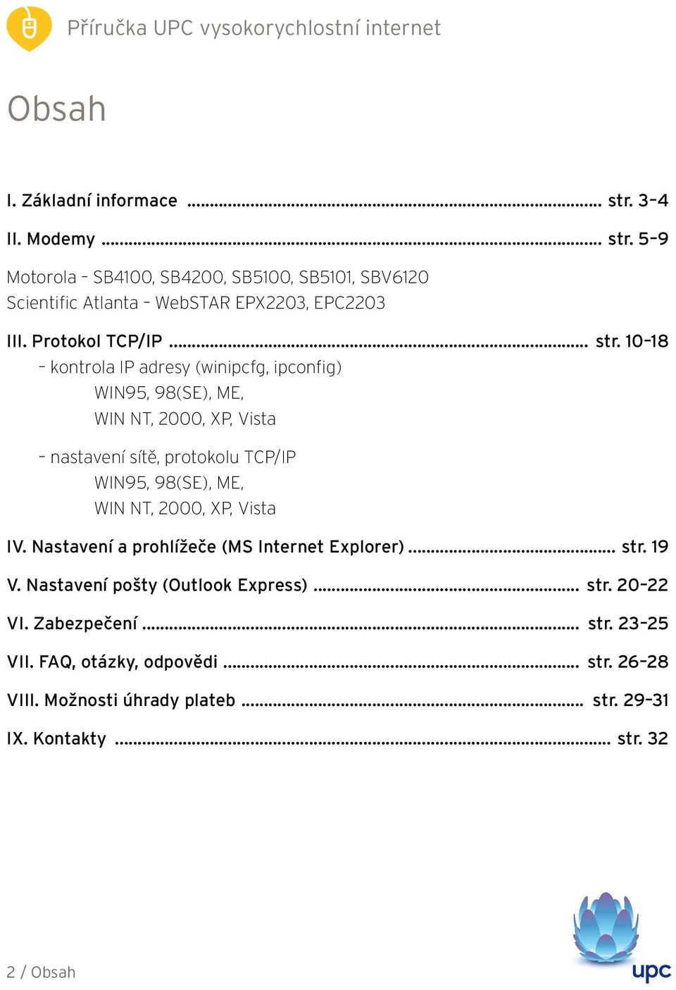 10 18 kontrola IP adresy (winipcfg, ipconfig) WIN95, 98(SE), ME, WIN NT, 2000, XP, Vista nastavení sítě, protokolu TCP/IP WIN95, 98(SE), ME, WIN NT,