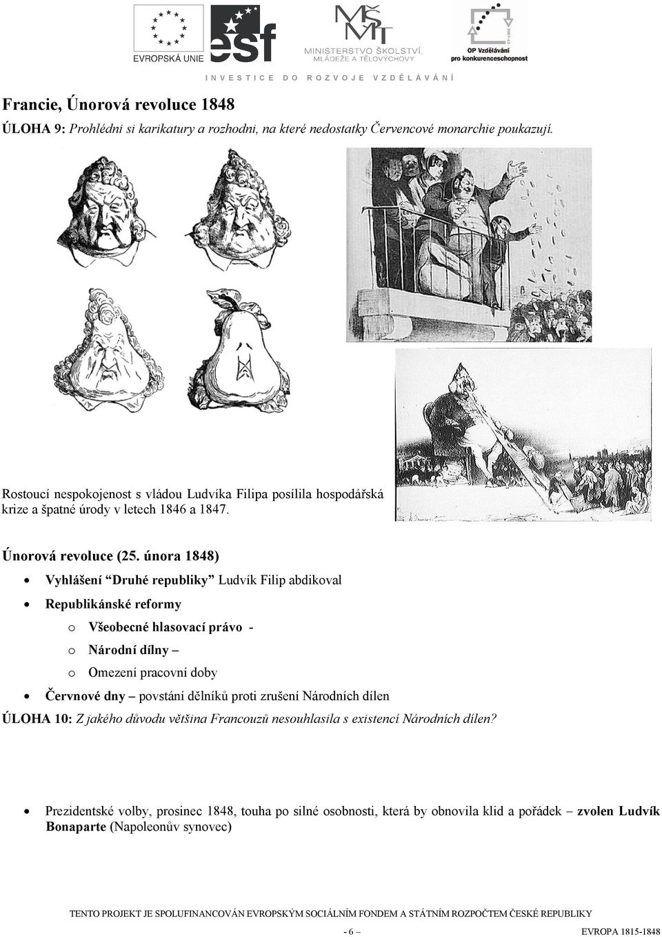 únra 1848) Vyhlášení Druhé republiky Ludvík Filip abdikval Republikánské refrmy Všebecné hlasvací práv Nárdní dílny Omezení pracvní dby Červnvé dny pvstání