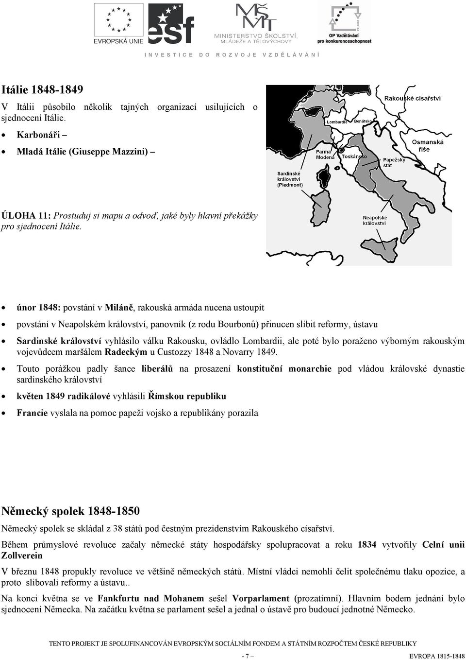 únr 1848: pvstání v Miláně, rakuská armáda nucena ustupit pvstání v Neaplském králvství, panvník (z rdu Burbnů) přinucen slíbit refrmy, ústavu Sardinské králvství vyhlásil válku Rakusku, vládl