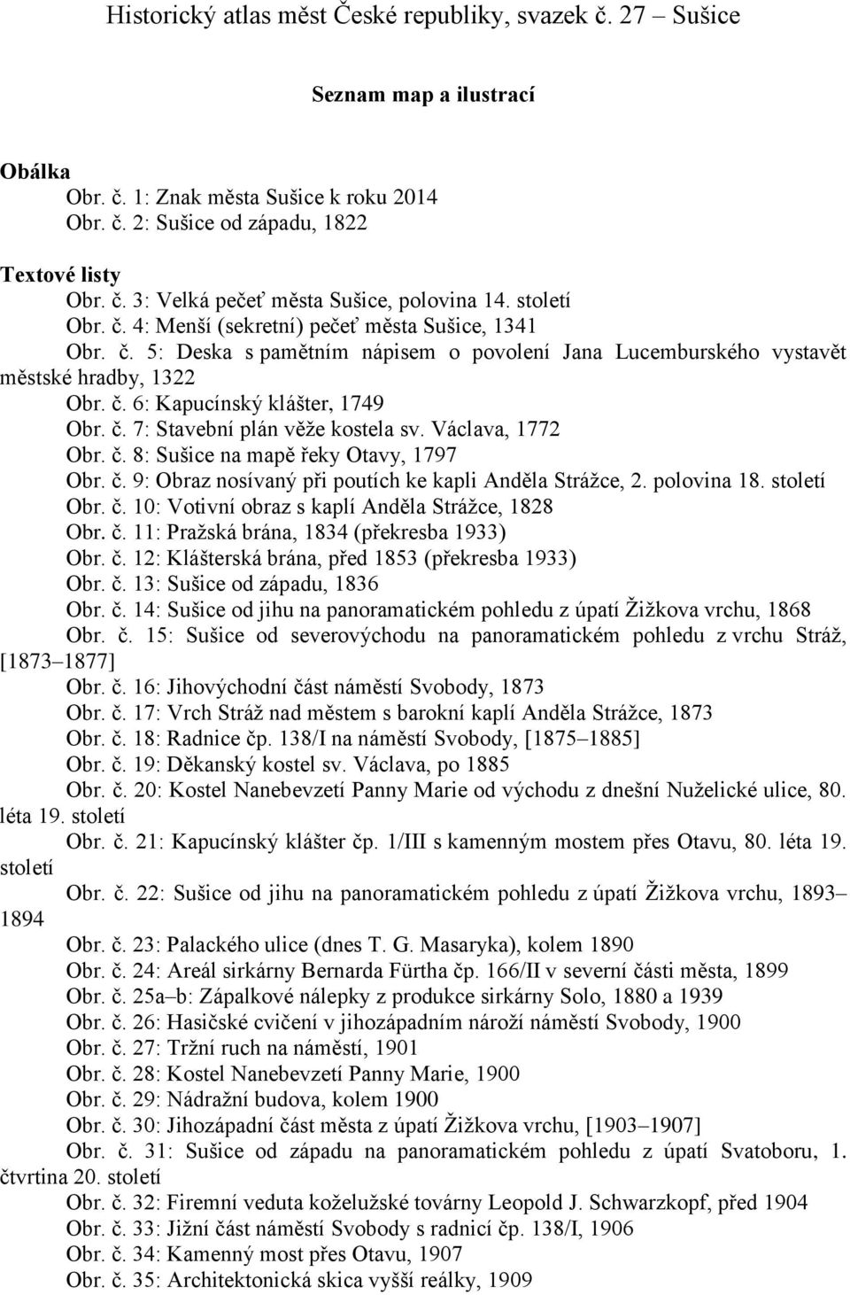 Václava, 1772 Obr. č. 8: Sušice na mapě řeky Otavy, 1797 Obr. č. 9: Obraz nosívaný při poutích ke kapli Anděla Strážce, 2. polovina 18. století Obr. č. 10: Votivní obraz s kaplí Anděla Strážce, 1828 Obr.