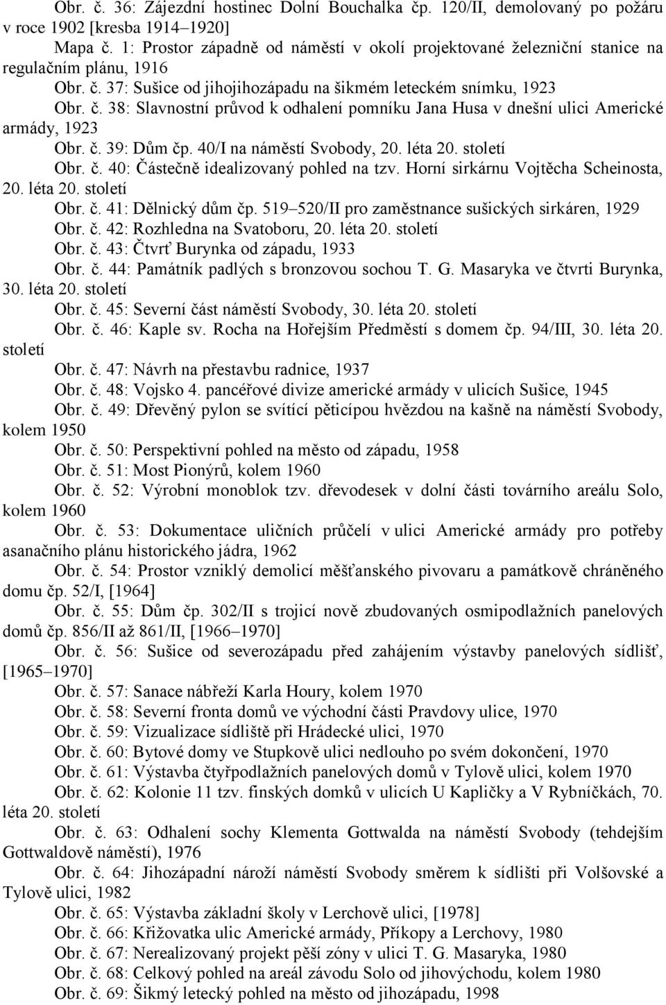 č. 39: Dům čp. 40/I na náměstí Svobody, 20. léta 20. století Obr. č. 40: Částečně idealizovaný pohled na tzv. Horní sirkárnu Vojtěcha Scheinosta, 20. léta 20. století Obr. č. 41: Dělnický dům čp.