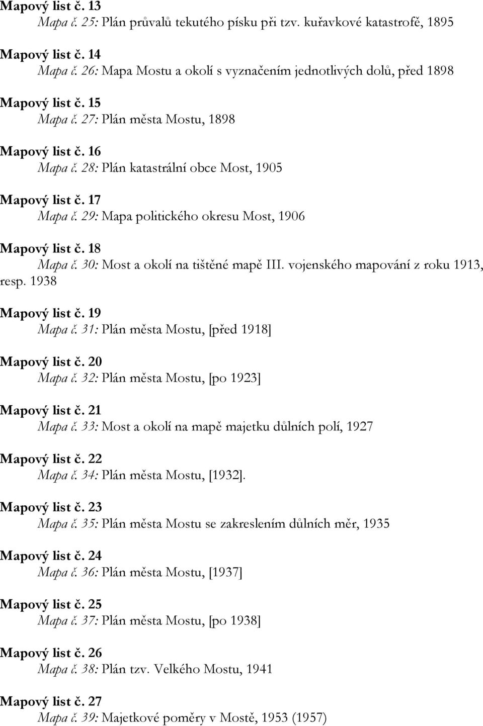 30: Most a okolí na tištěné mapě III. vojenského mapování z roku 1913, resp. 1938 Mapový list č. 19 Mapa č. 31: Plán města Mostu, [před 1918] Mapový list č. 20 Mapa č.