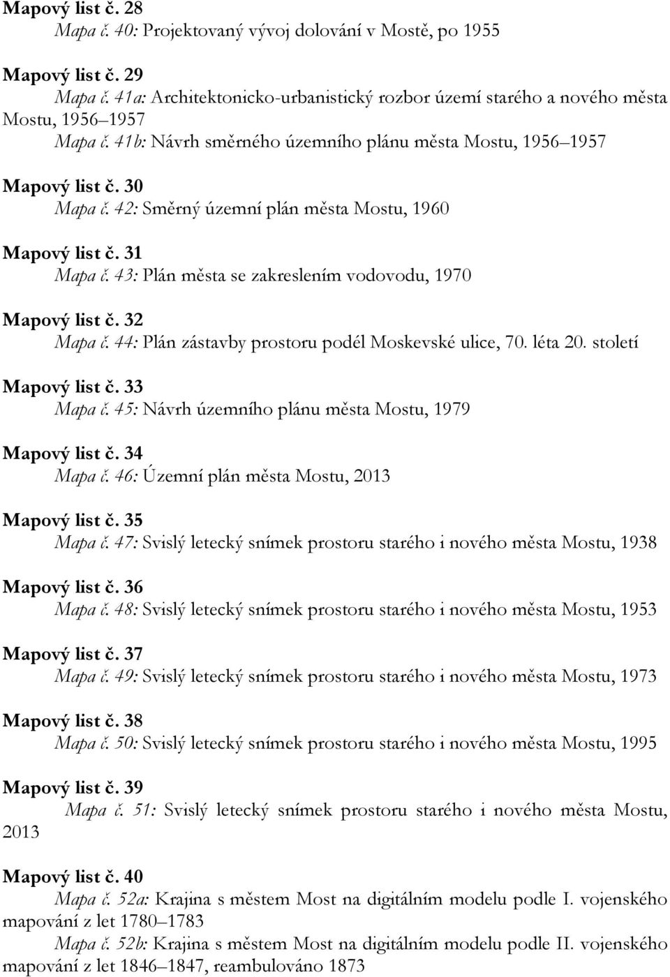 43: Plán města se zakreslením vodovodu, 1970 Mapový list č. 32 Mapa č. 44: Plán zástavby prostoru podél Moskevské ulice, 70. léta 20. století Mapový list č. 33 Mapa č.