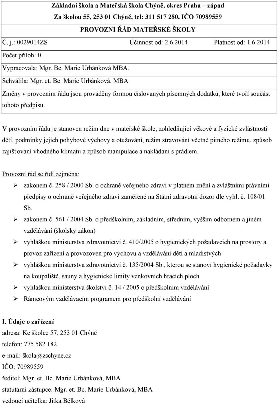 V provozním řádu je stanoven režim dne v mateřské škole, zohledňující věkové a fyzické zvláštnosti dětí, podmínky jejich pohybové výchovy a otužování, režim stravování včetně pitného režimu, způsob