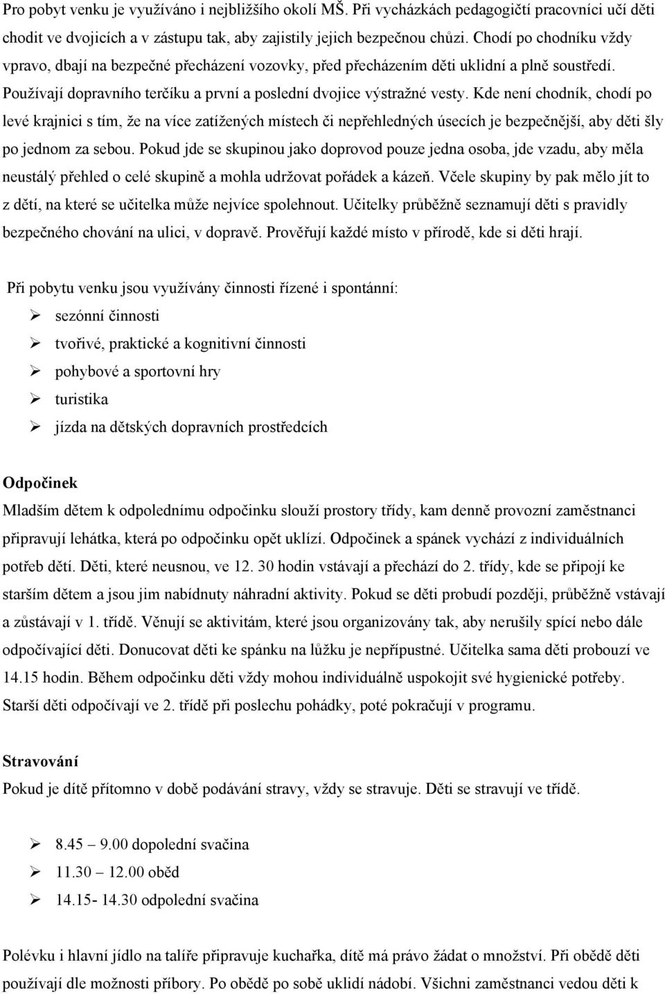 Kde není chodník, chodí po levé krajnici s tím, že na více zatížených místech či nepřehledných úsecích je bezpečnější, aby děti šly po jednom za sebou.