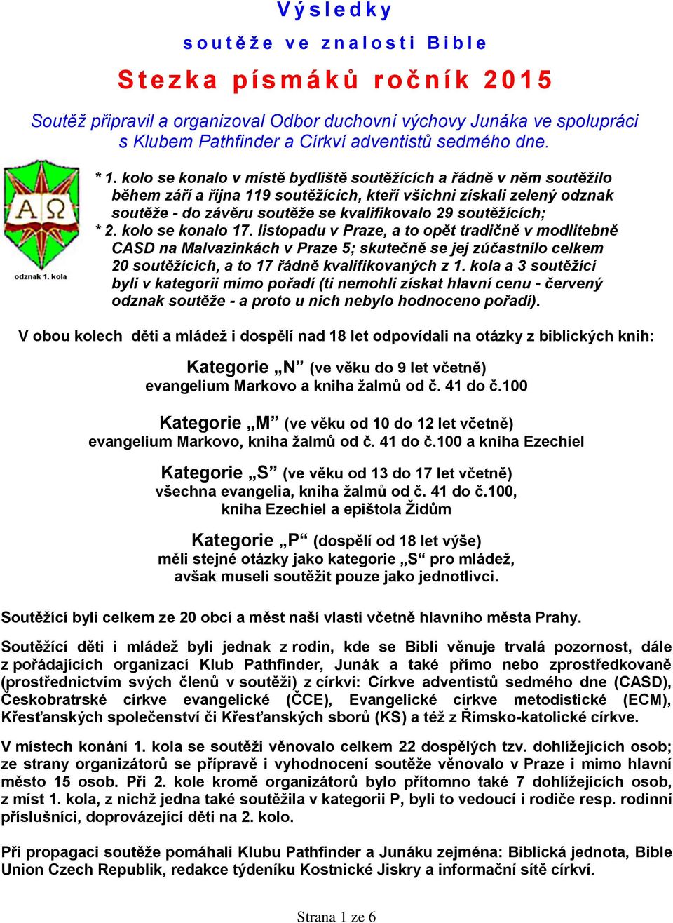 kolo se konalo v místě bydliště soutěžících a řádně v něm soutěžilo během září a října 119 soutěžících, kteří všichni získali zelený odznak soutěže - do závěru soutěže se kvalifikovalo 29