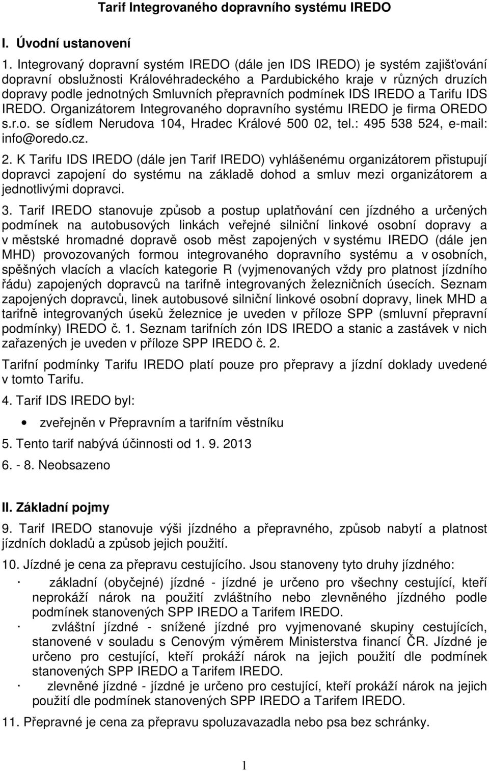 přepravních podmínek IDS IREDO a Tarifu IDS IREDO. Organizátorem Integrovaného dopravního systému IREDO je firma OREDO s.r.o. se sídlem Nerudova 104, Hradec Králové 500 02, tel.