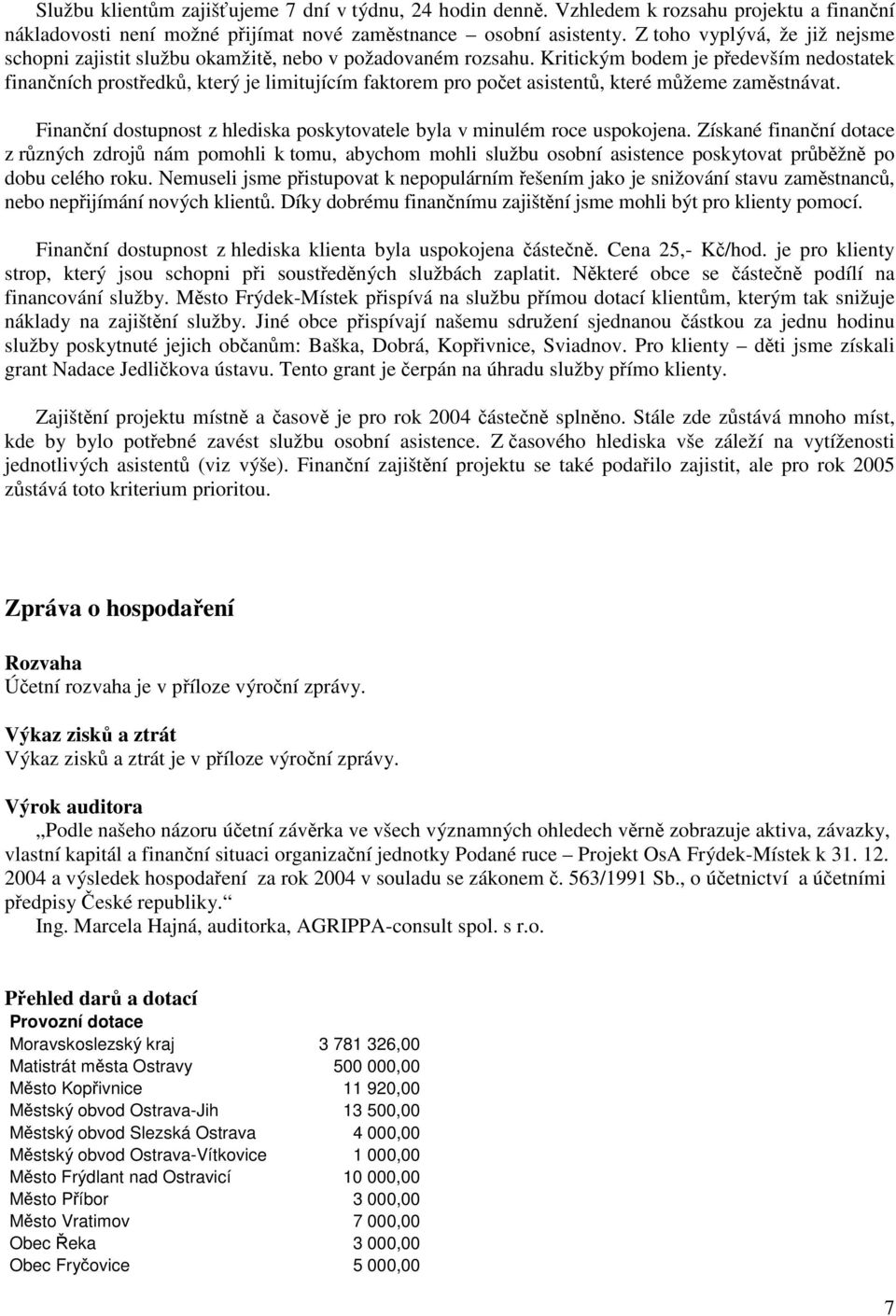 Kritickým bodem je především nedostatek finančních prostředků, který je limitujícím faktorem pro počet asistentů, které můžeme zaměstnávat.