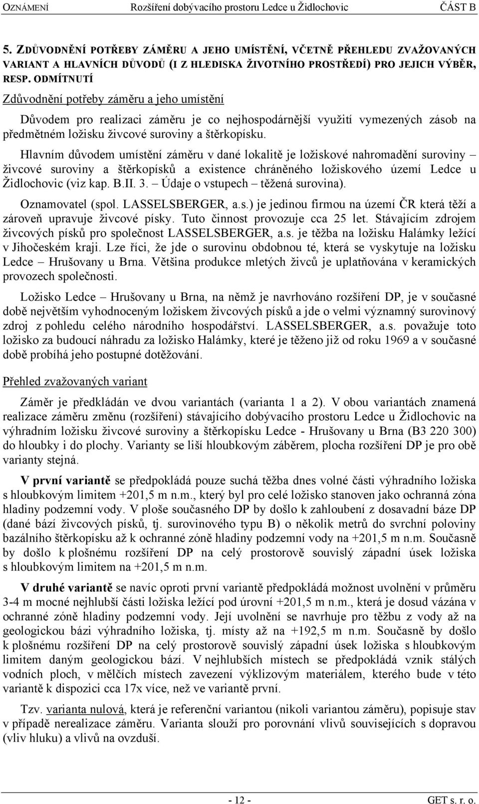 ODMÍTNUTÍ Zdůvodnění potřeby záměru a jeho umístění Důvodem pro realizaci záměru je co nejhospodárnější využití vymezených zásob na předmětném ložisku živcové suroviny a štěrkopísku.