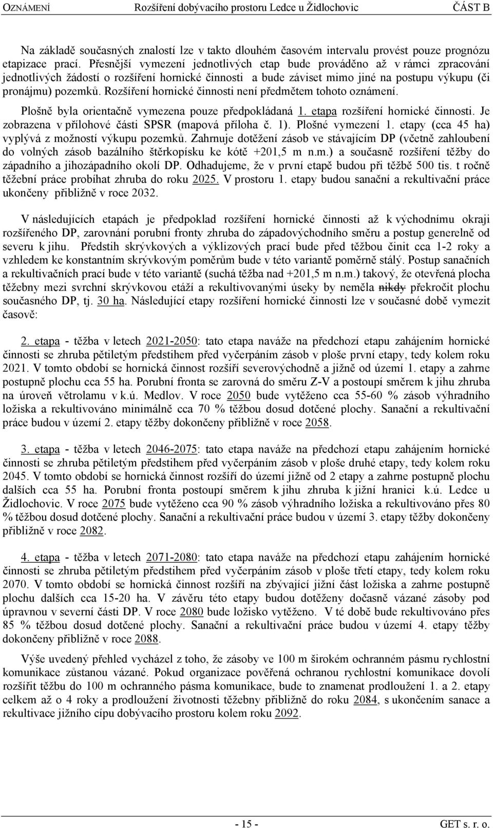 Rozšíření hornické činnosti není předmětem tohoto oznámení. Plošně byla orientačně vymezena pouze předpokládaná 1. etapa rozšíření hornické činnosti.