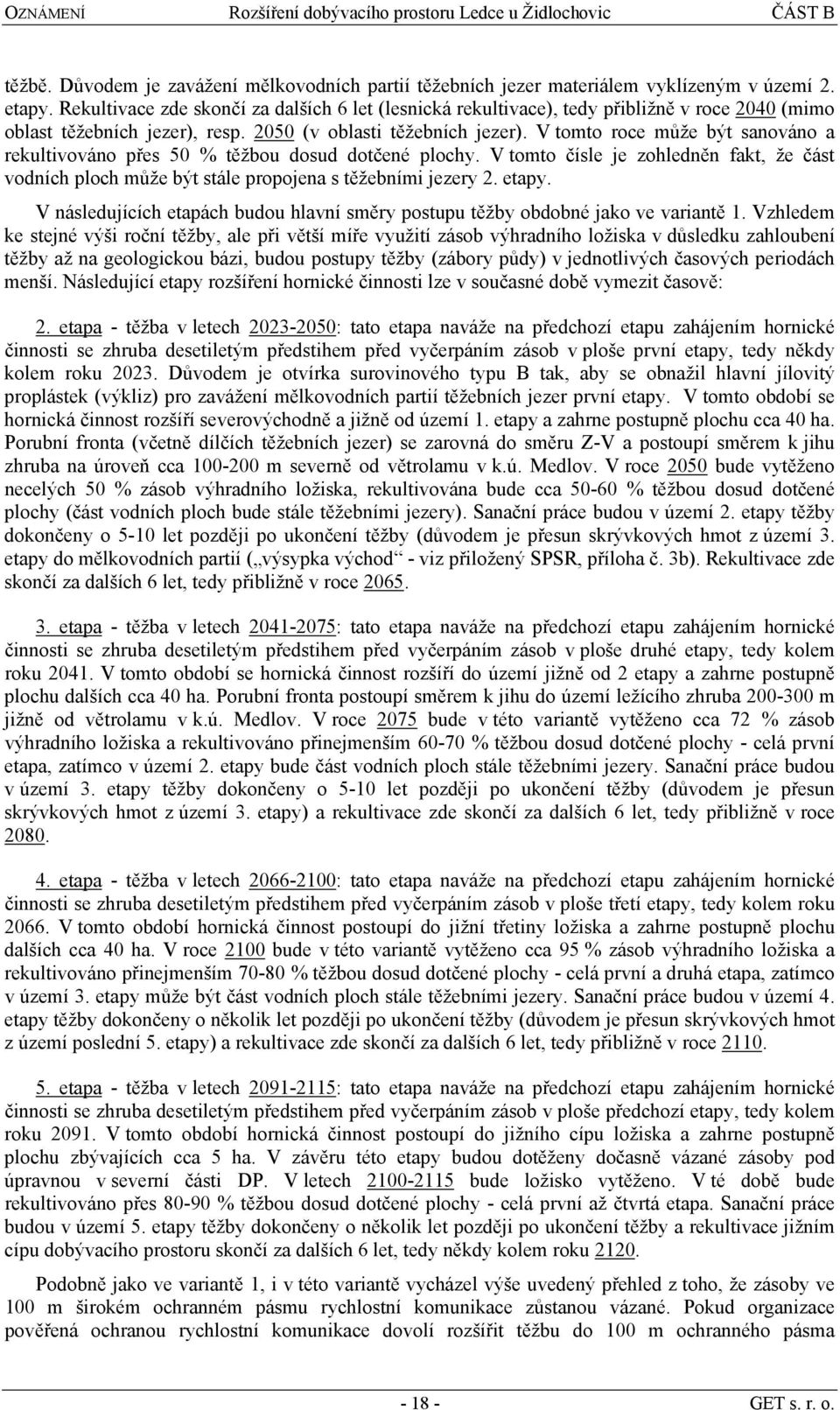 V tomto roce může být sanováno a rekultivováno přes 50 % těžbou dosud dotčené plochy. V tomto čísle je zohledněn fakt, že část vodních ploch může být stále propojena s těžebními jezery 2. etapy.