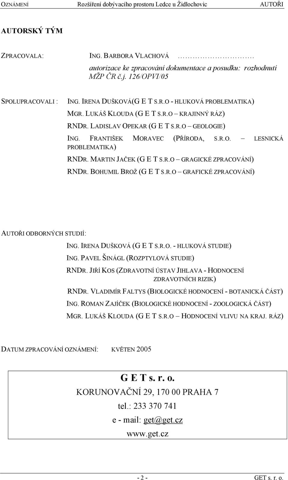 FRANTIŠEK MORAVEC (PŘÍRODA, S.R.O. LESNICKÁ PROBLEMATIKA) RNDR. MARTIN JAČEK (G E T S.R.O GRAGICKÉ ZPRACOVÁNÍ) RNDR. BOHUMIL BROŽ (G E T S.R.O GRAFICKÉ ZPRACOVÁNÍ) AUTOŘI ODBORNÝCH STUDIÍ: ING.