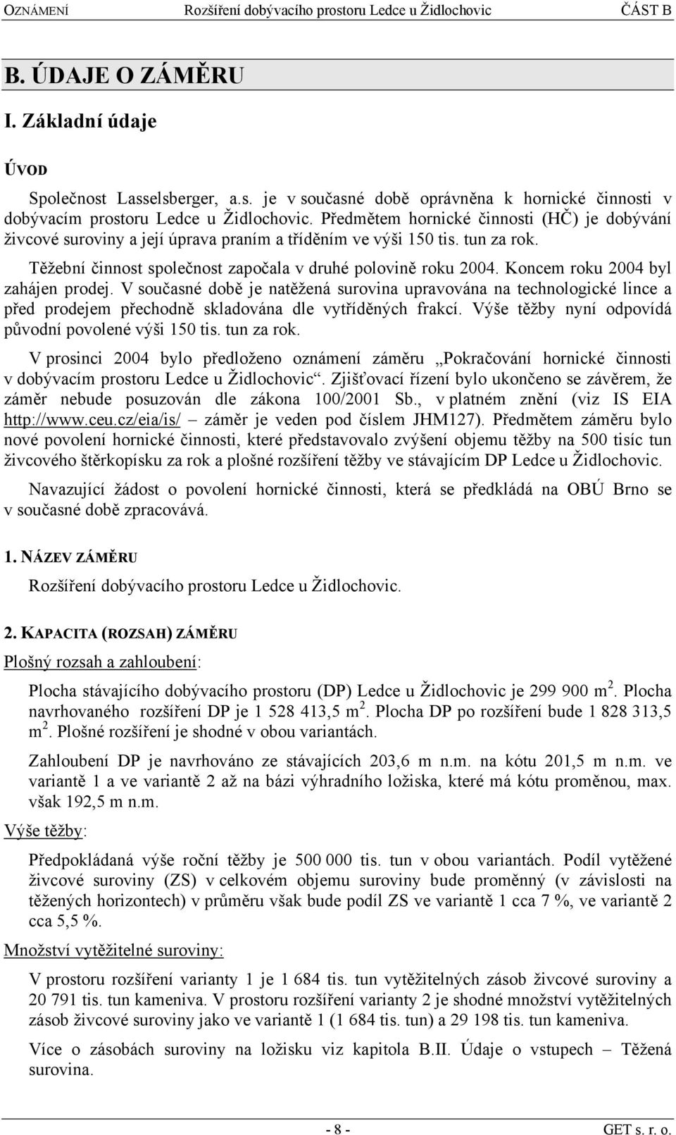 Koncem roku 2004 byl zahájen prodej. V současné době je natěžená surovina upravována na technologické lince a před prodejem přechodně skladována dle vytříděných frakcí.