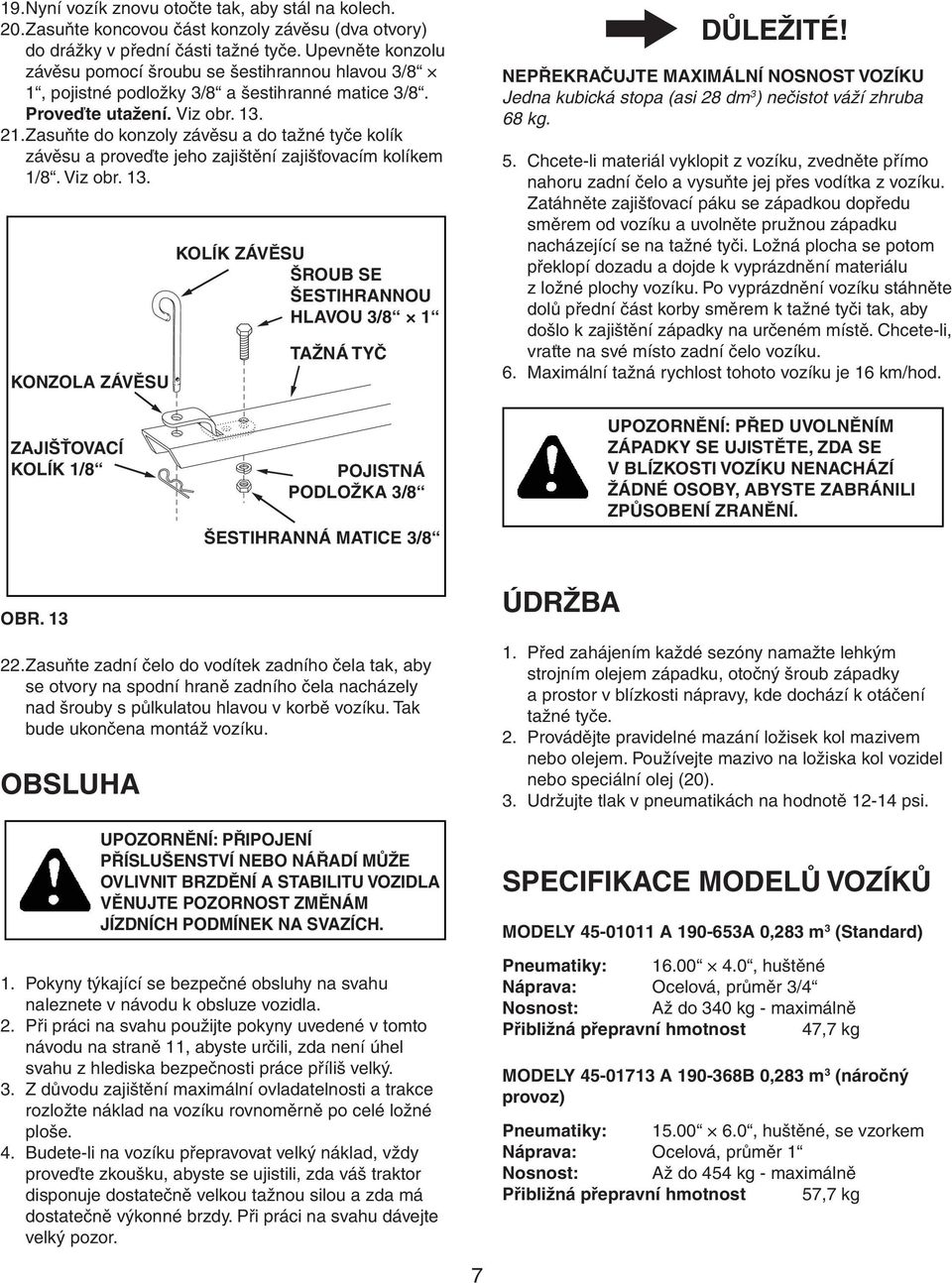 Zasuňte do konzoly závěsu a do tažné tyče kolík závěsu a proveďte jeho zajištění zajišťovacím kolíkem 1/8. Viz obr. 13.