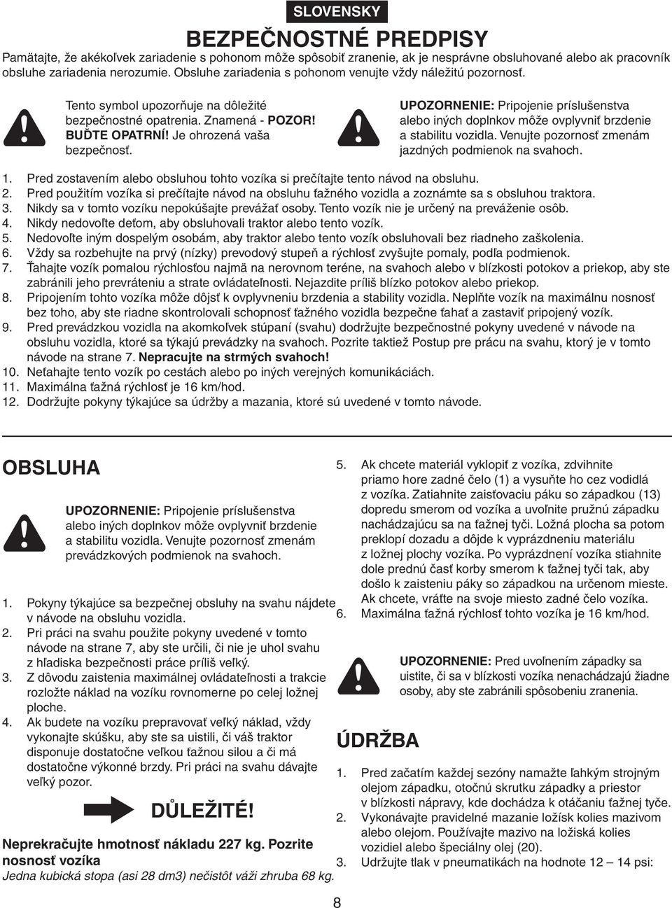 UPOZORNENIE: Pripojenie príslušenstva alebo iných doplnkov môže ovplyvniť brzdenie a stabilitu vozidla. Venujte pozornosť zmenám jazdných podmienok na svahoch. 1.