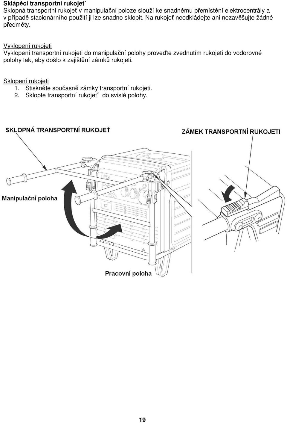Vyklopení rukojeti Vyklopení transportní rukojeti do manipulační polohy proveďte zvednutím rukojeti do vodorovné polohy tak, aby