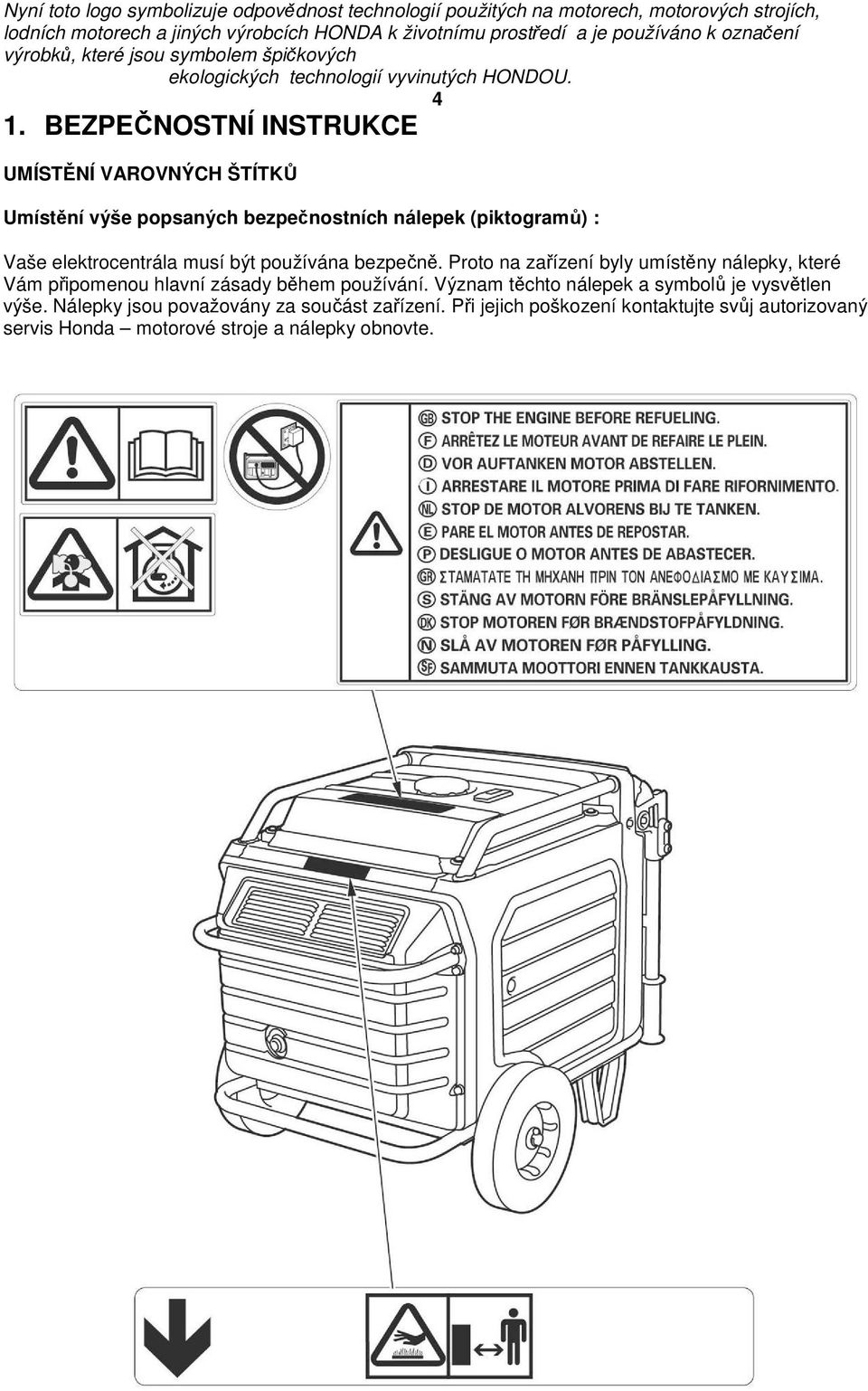 BEZPEČNOSTNÍ INSTRUKCE UMÍSTĚNÍ VAROVNÝCH ŠTÍTKŮ Umístění výše popsaných bezpečnostních nálepek (piktogramů) : Vaše elektrocentrála musí být používána bezpečně.