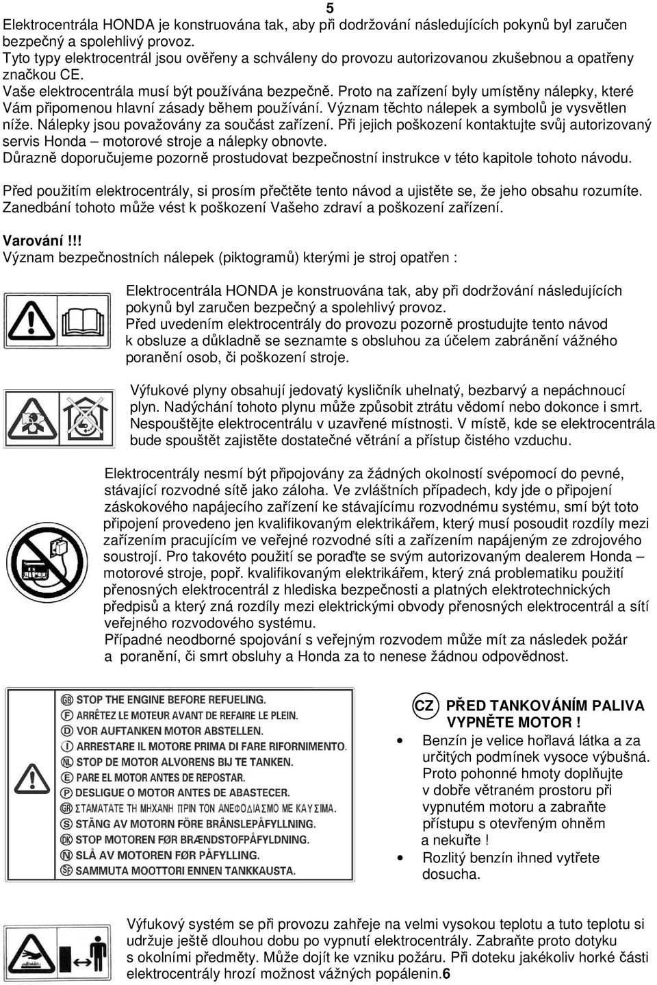 Proto na zařízení byly umístěny nálepky, které Vám připomenou hlavní zásady během používání. Význam těchto nálepek a symbolů je vysvětlen níže. Nálepky jsou považovány za součást zařízení.