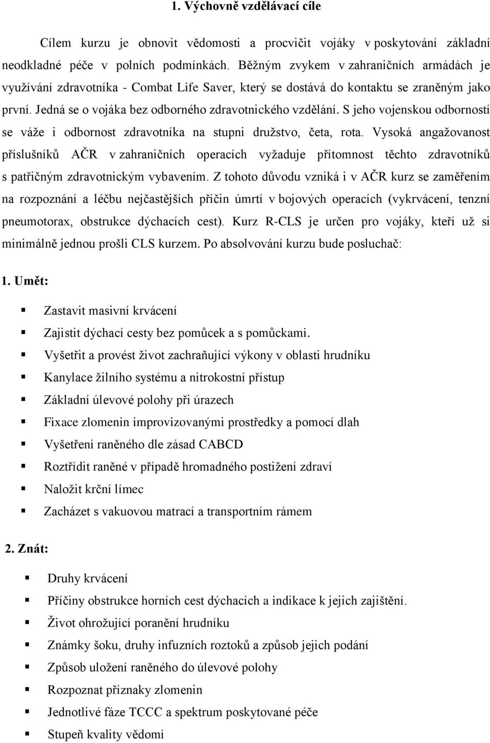 S jeho vojenskou odborností se váže i odbornost zdravotníka na stupni družstvo, četa, rota.