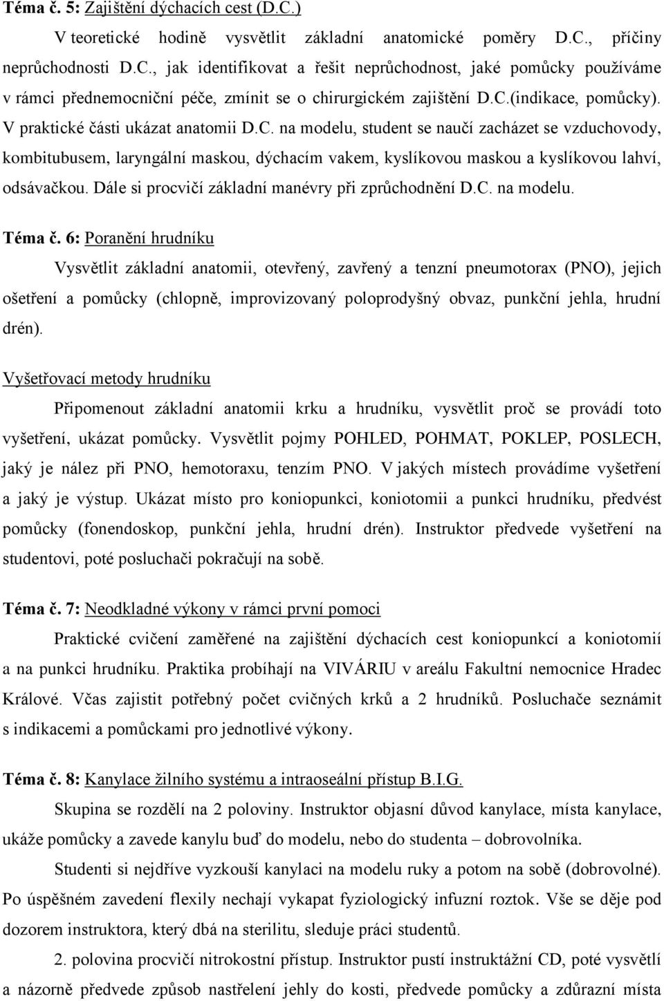 Dále si procvičí základní manévry při zprůchodnění D.C. na modelu. Téma č.