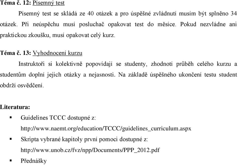 13: Vyhodnocení kurzu Instruktoři si kolektivně popovídají se studenty, zhodnotí průběh celého kurzu a studentům doplní jejich otázky a nejasnosti.