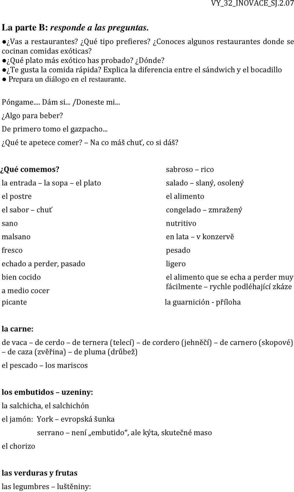 De primero tomo el gazpacho... Qué te apetece comer? Na co máš chuť, co si dáš? Qué comemos?