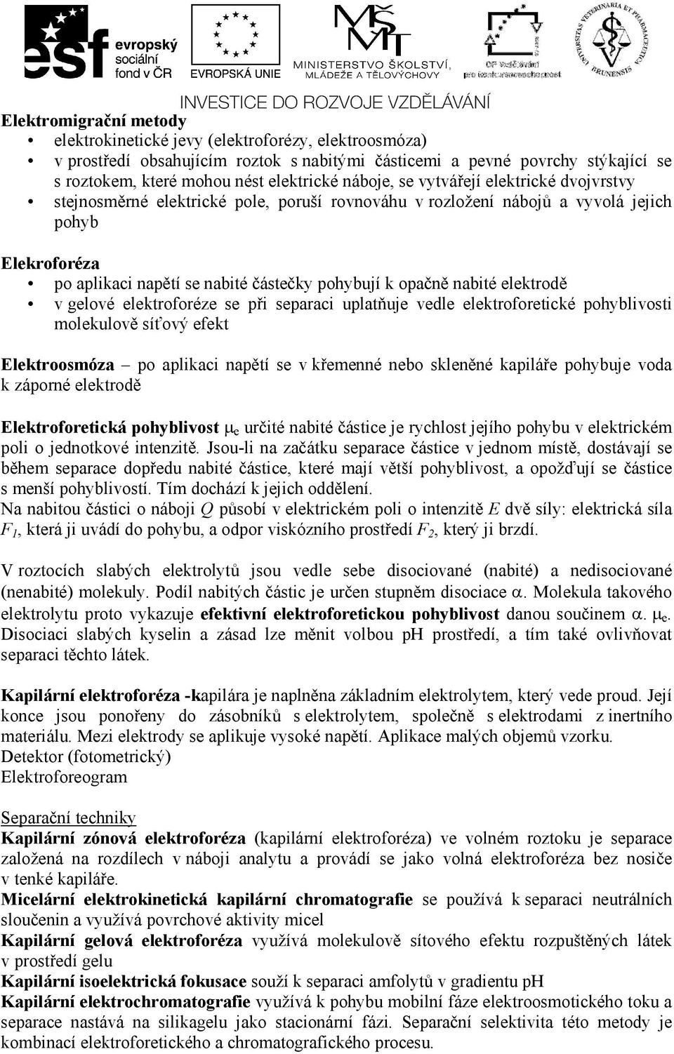 nabité elektrodě v gelové elektroforéze se při separaci uplatňuje vedle elektroforetické pohyblivosti molekulově síťový efekt Elektroosmóza po aplikaci napětí se v křemenné nebo skleněné kapiláře