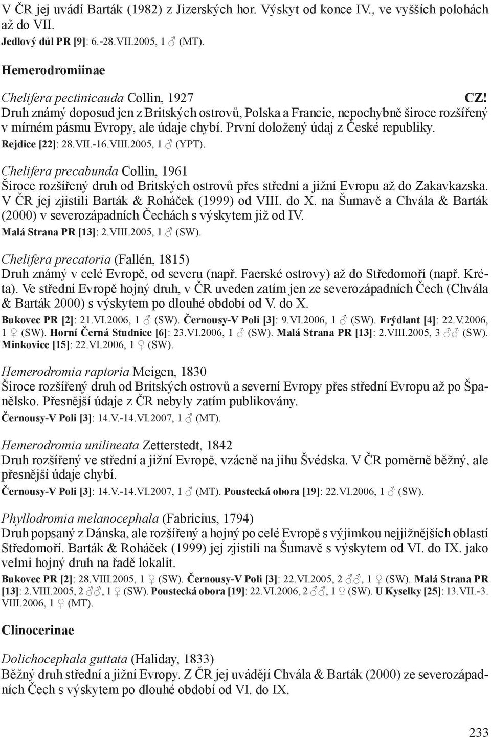 2005, 1 (YPT). Chelifera precabunda Collin, 1961 Široce rozšířený druh od Britských ostrovů přes střední a jižní Evropu až do Zakavkazska. V ČR jej zjistili Barták & Roháček (1999) od VIII. do X.