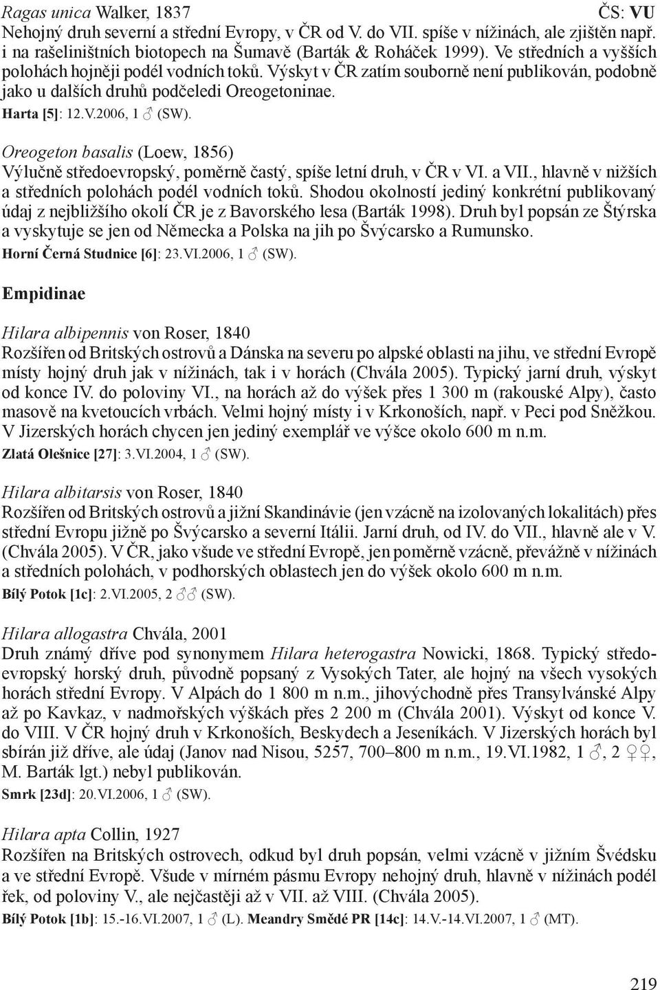 Oreogeton basalis (Loew, 1856) Výlučně středoevropský, poměrně častý, spíše letní druh, v ČR v VI. a VII., hlavně v nižších a středních polohách podél vodních toků.