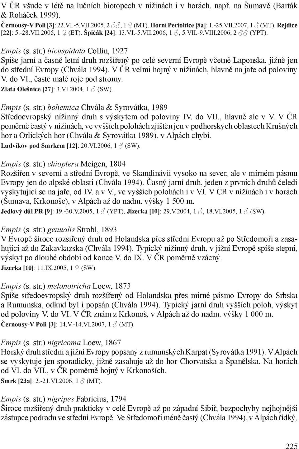 ) bicuspidata Collin, 1927 Spíše jarní a časně letní druh rozšířený po celé severní Evropě včetně Laponska, jižně jen do střední Evropy (Chvála 1994).