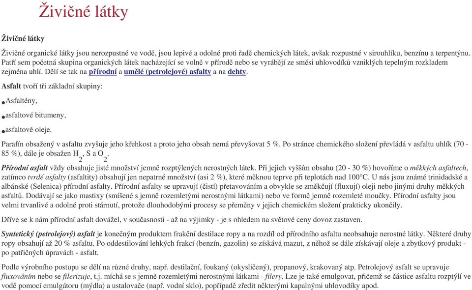 Dlí se tak na pírodní a umlé (petrolejové) asfalty a na dehty. Asfalt tvoí ti základní skupiny: Asfaltény, asfaltové bitumeny, asfaltové oleje.