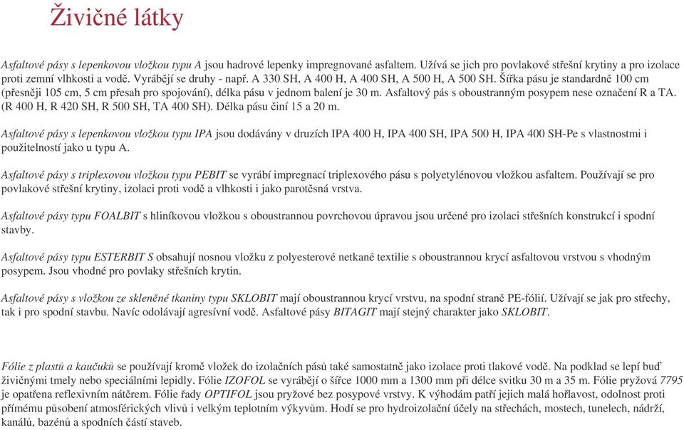 Asfaltový pás s oboustranným posypem nese oznaení R a TA. (R 400 H, R 420 SH, R 500 SH, TA 400 SH). Délka pásu iní 15 a 20 m.