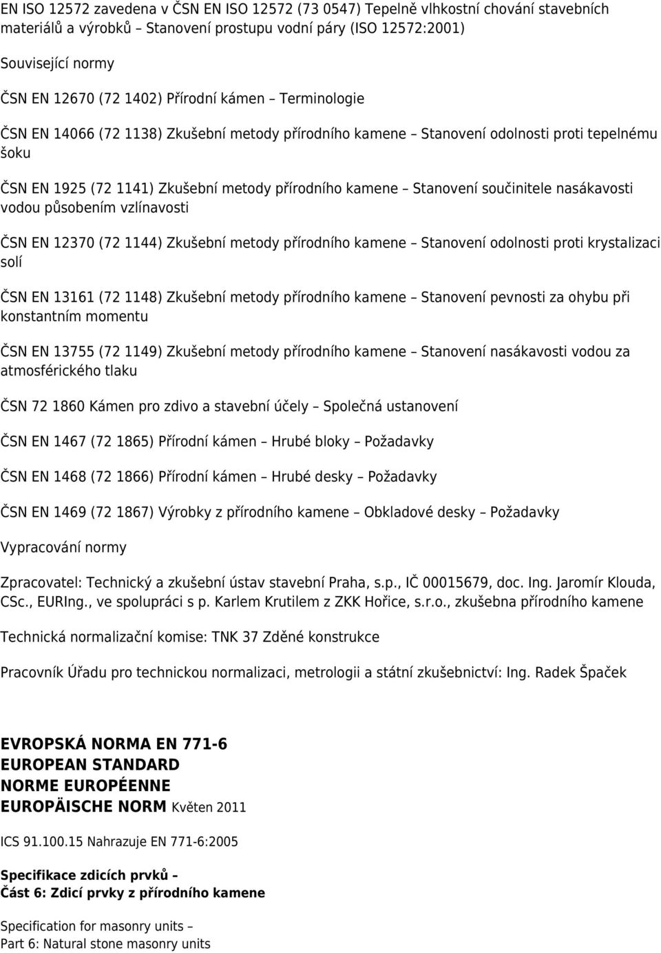 součinitele nasákavosti vodou působením vzlínavosti ČSN EN 12370 (72 1144) Zkušební metody přírodního kamene Stanovení odolnosti proti krystalizaci solí ČSN EN 13161 (72 1148) Zkušební metody